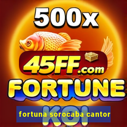 fortuna sorocaba cantor